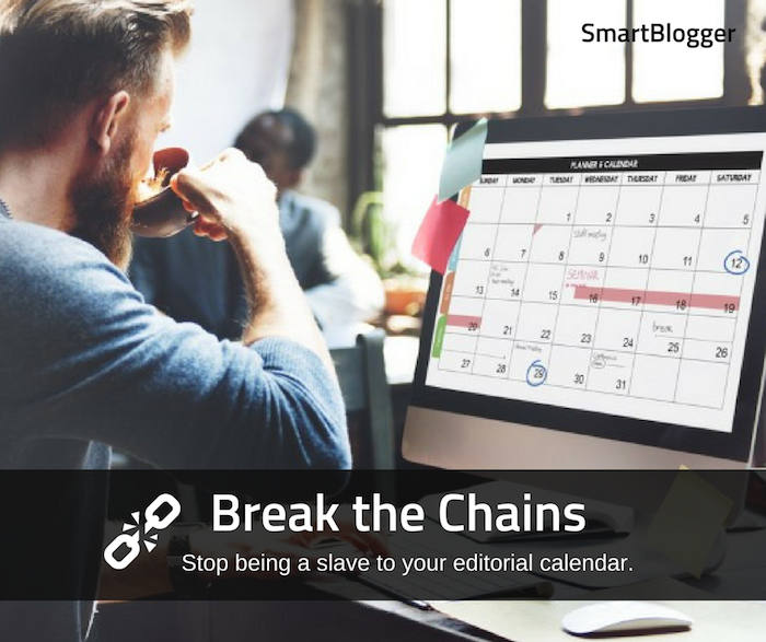 stop being a slave to your editorial calendar